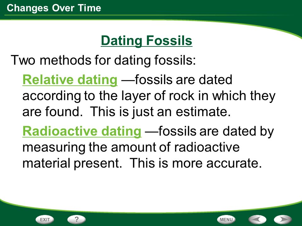 Changes Over Time Two methods for dating fossils: Relative dating —fossils are dated according to the layer of rock in which they are found.