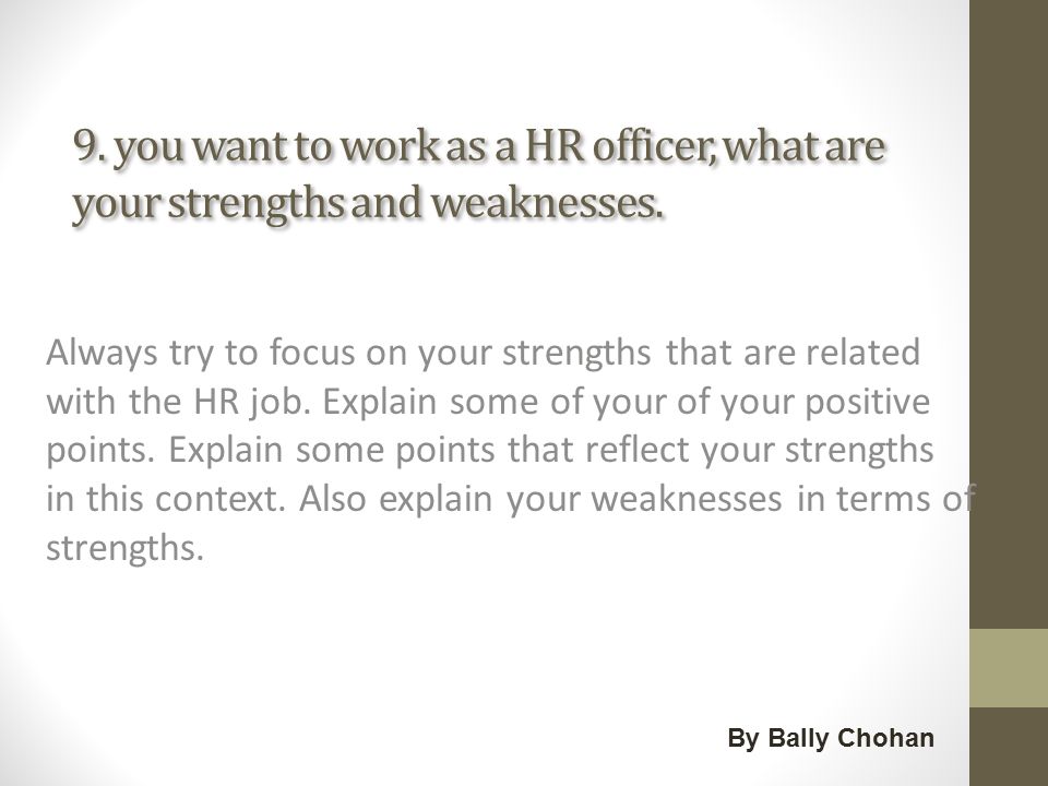 9. you want to work as a HR officer, what are your strengths and weaknesses.