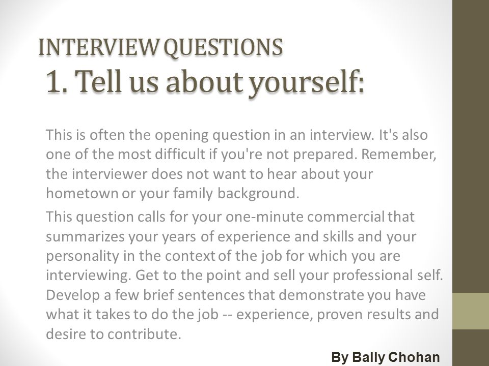 INTERVIEW QUESTIONS 1. Tell us about yourself: This is often the opening question in an interview.
