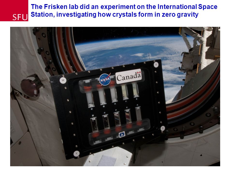 The Frisken lab did an experiment on the International Space Station, investigating how crystals form in zero gravity