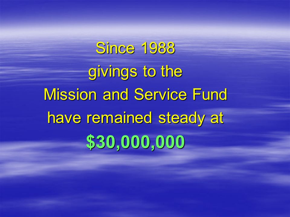 Since 1988 givings to the Mission and Service Fund have remained steady at $30,000,000