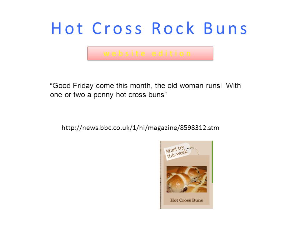 Hot Cross Rock Buns website edition Good Friday come this month, the old woman runs With one or two a penny hot cross buns