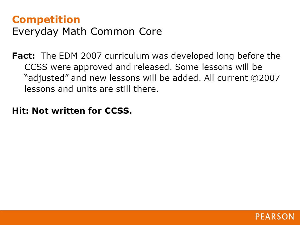 Competition Everyday Math Common Core Fact: The EDM 2007 curriculum was developed long before the CCSS were approved and released.