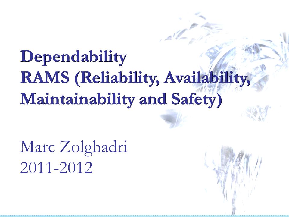 Dependability RAMS (Reliability, Availability, Maintainability and Safety)  Dependability RAMS (Reliability, Availability, Maintainability and Safety)  - ppt download