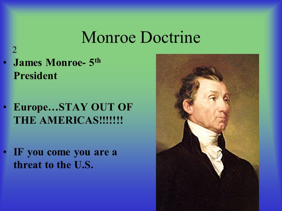 Monroe Doctrine James Monroe- 5 th President Europe…STAY OUT OF THE AMERICAS!!!!!!.