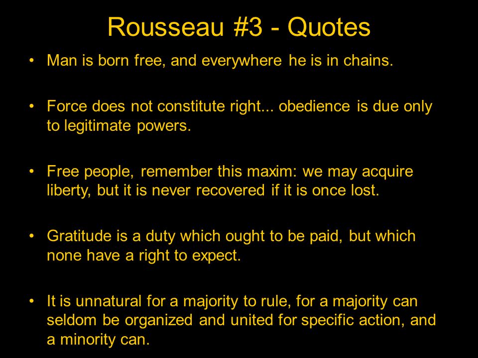 Rousseau #3 - Quotes Man is born free, and everywhere he is in chains.