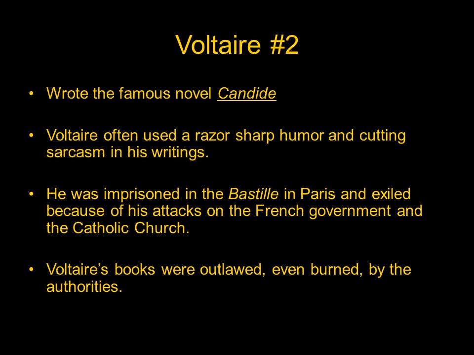 Voltaire #2 Wrote the famous novel Candide Voltaire often used a razor sharp humor and cutting sarcasm in his writings.