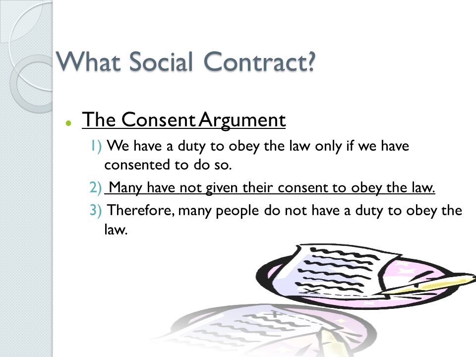 The Consent Argument 1) We have a duty to obey the law only if we have consented to do so.