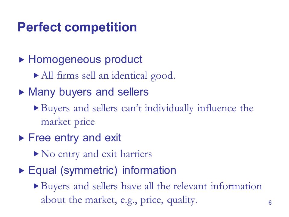 6 Perfect competition  Homogeneous product  All firms sell an identical good.