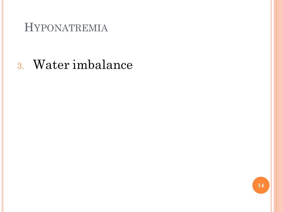 H YPONATREMIA 3. Water imbalance 14
