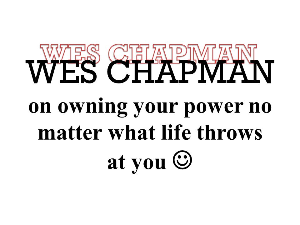 WES CHAPMAN on owning your power no matter what life throws at you