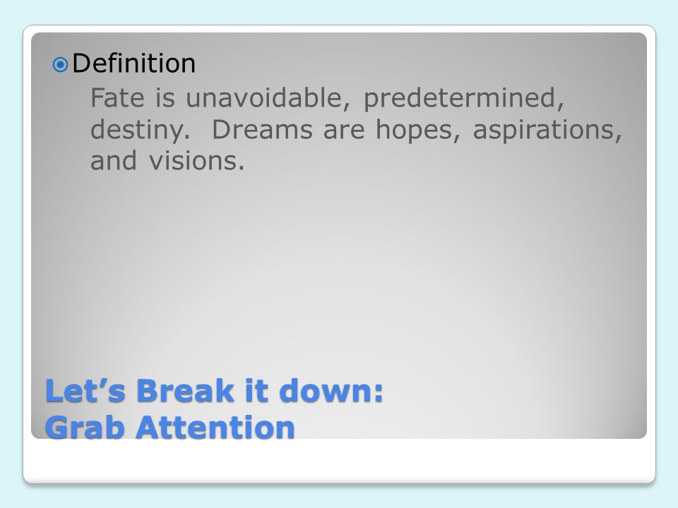 Let’s Break it down: Grab Attention  Definition Fate is unavoidable, predetermined, destiny.