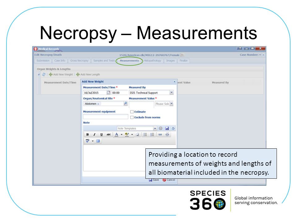 Necropsy – Measurements Providing a location to record measurements of weights and lengths of all biomaterial included in the necropsy.