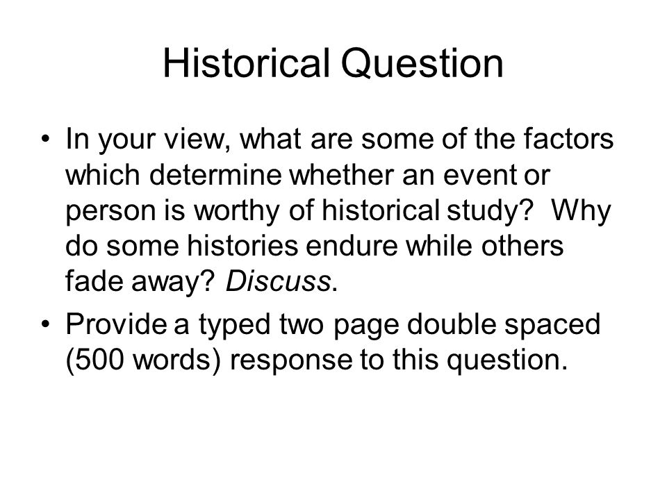 Historical Question In your view, what are some of the factors which determine whether an event or person is worthy of historical study.