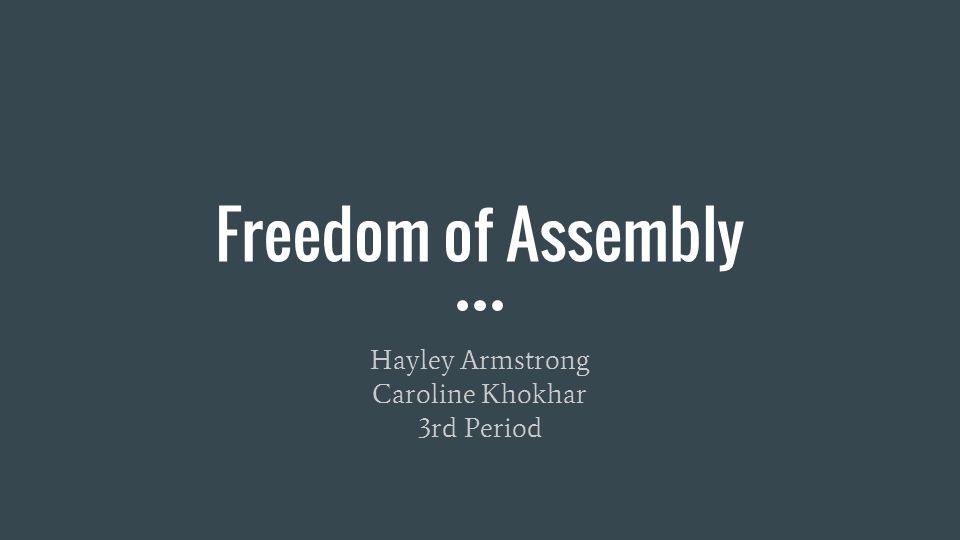 Freedom of Assembly Hayley Armstrong Caroline Khokhar 3rd Period