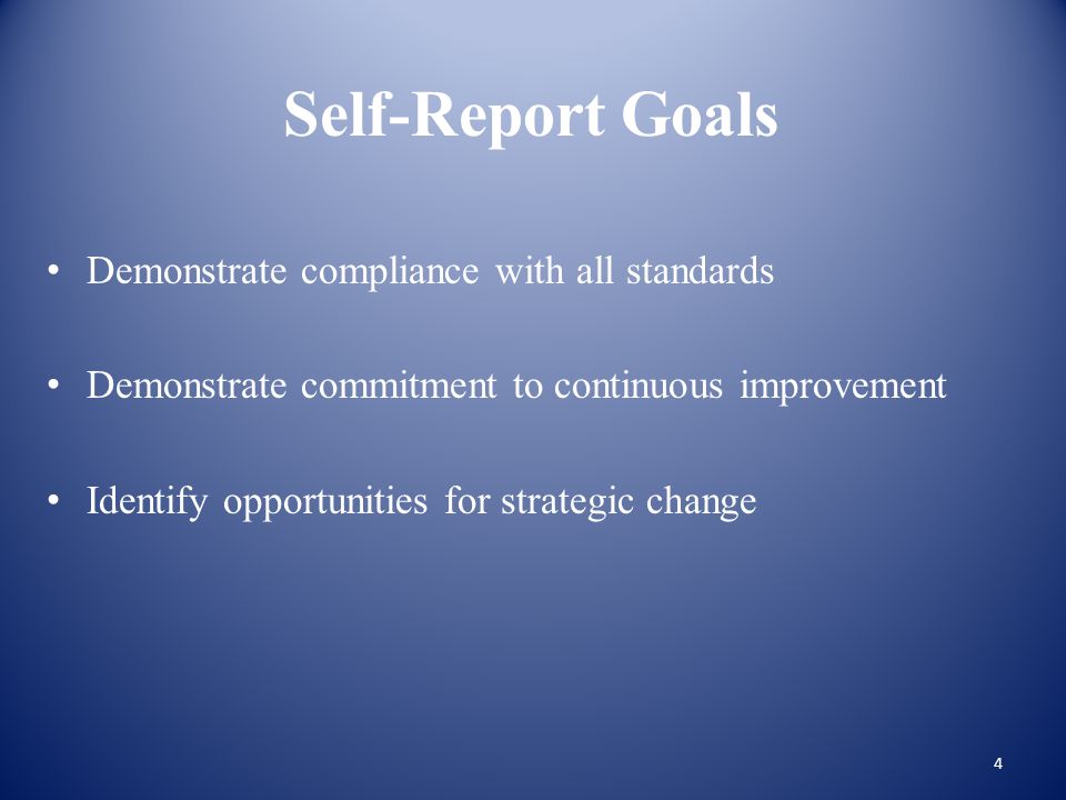 Self-Report Goals Demonstrate compliance with all standards Demonstrate commitment to continuous improvement Identify opportunities for strategic change 4