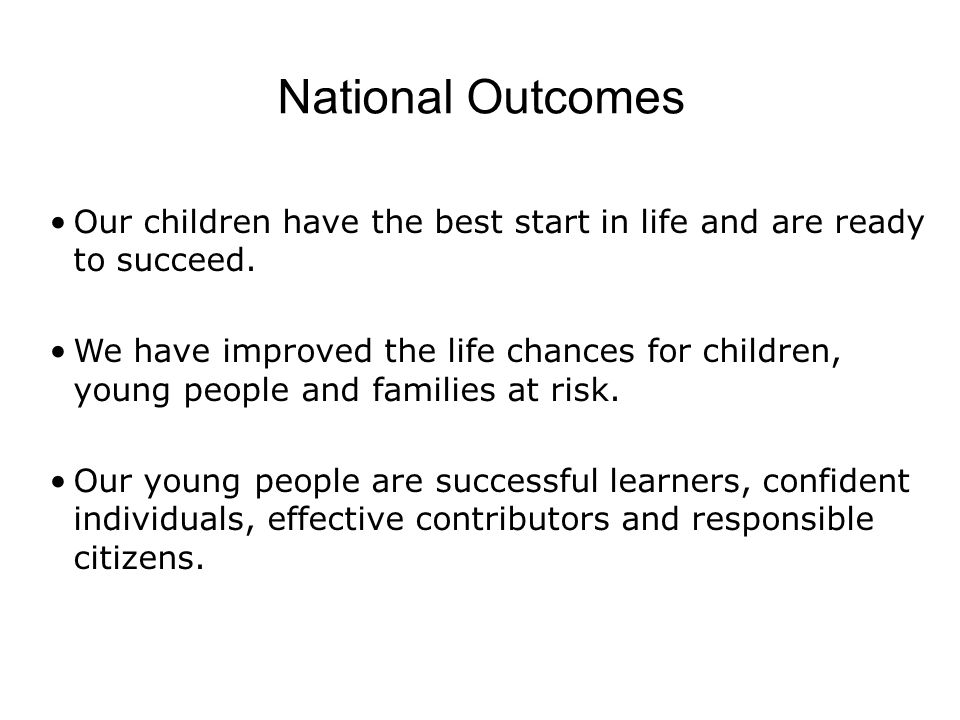 National Outcomes Our children have the best start in life and are ready to succeed.