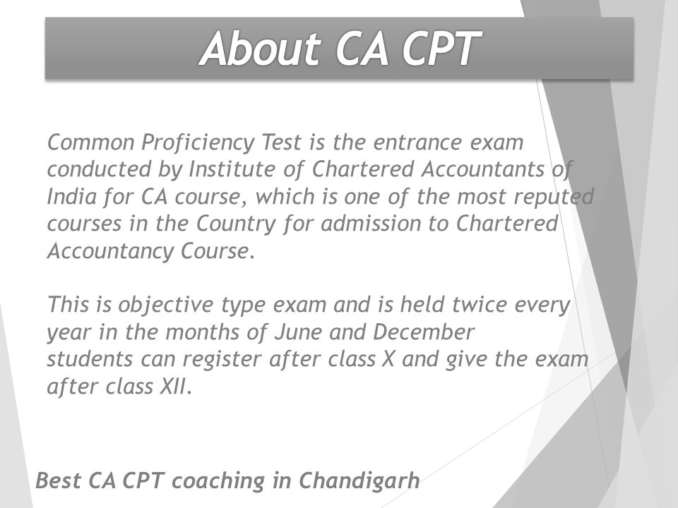 Common Proficiency Test is the entrance exam conducted by Institute of Chartered Accountants of India for CA course, which is one of the most reputed courses in the Country for admission to Chartered Accountancy Course.
