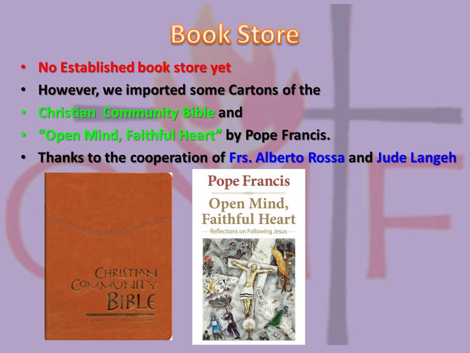 No Established book store yet However, we imported some Cartons of the Christian Community Bible and Open Mind, Faithful Heart by Pope Francis.