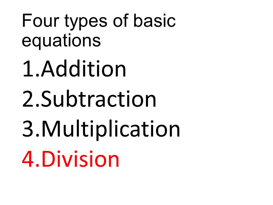 Four types of basic equations 1.Addition 2.Subtraction 3.Multiplication 4.Division