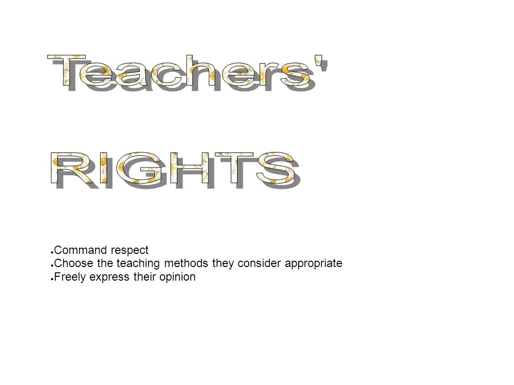 ● Command respect ● Choose the teaching methods they consider appropriate ● Freely express their opinion