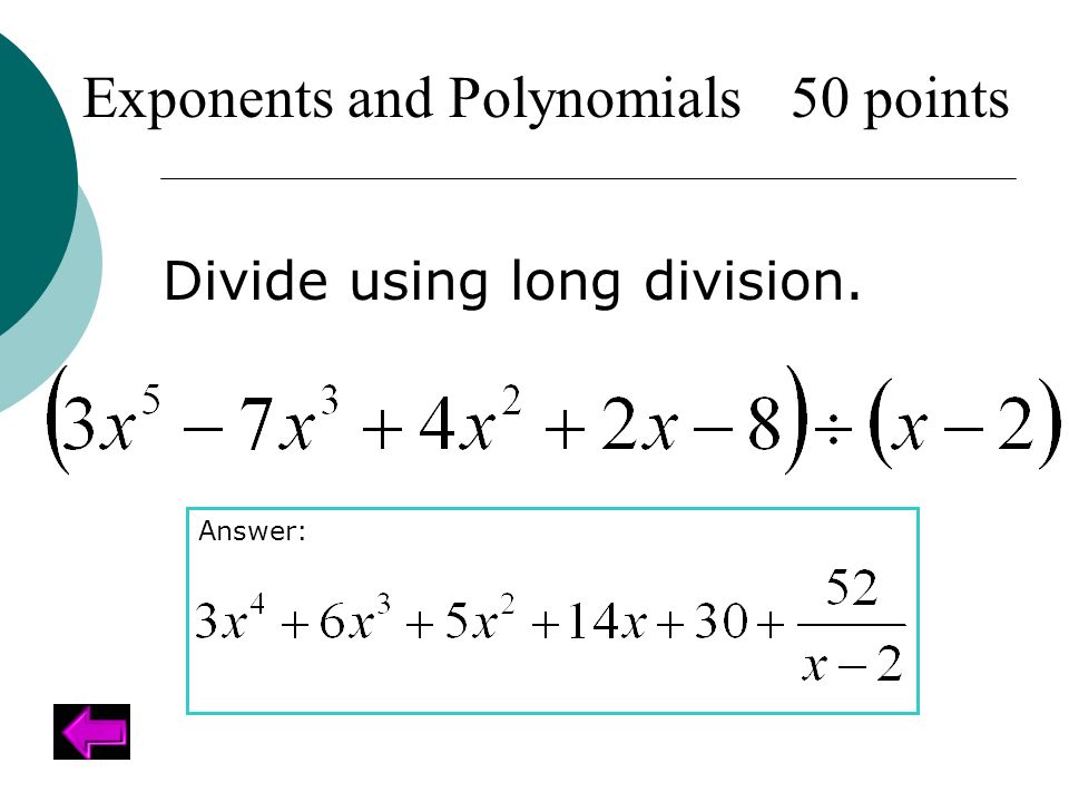 Divide using long division. Exponents and Polynomials 50 points Answer: