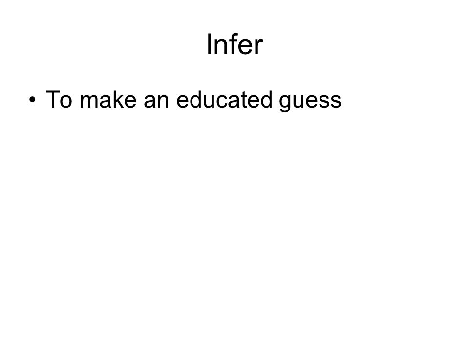 Infer To make an educated guess
