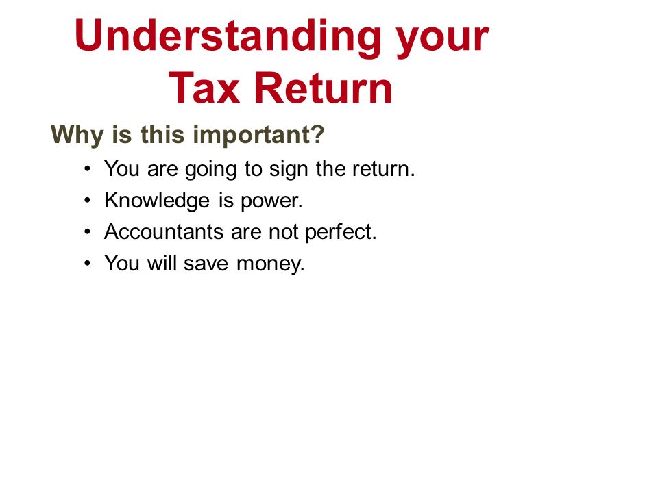 Understanding your Tax Return Why is this important.