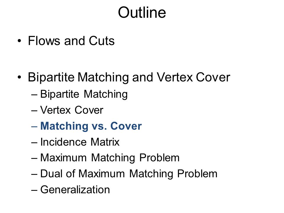 Flows and Cuts Bipartite Matching and Vertex Cover –Bipartite Matching –Vertex Cover –Matching vs.