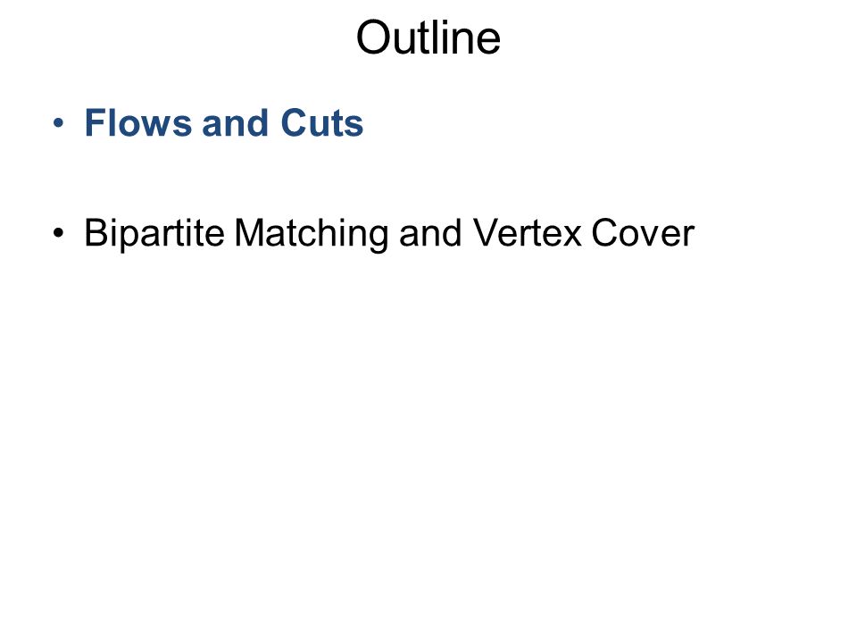 Flows and Cuts Bipartite Matching and Vertex Cover Outline