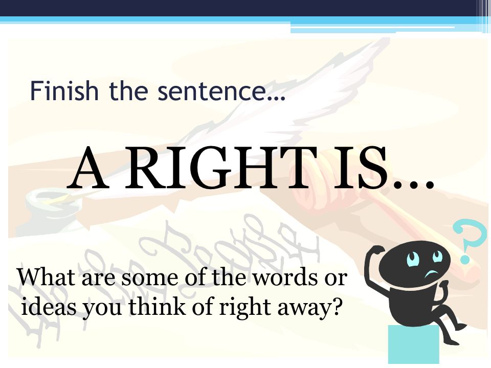 Finish the sentence… A RIGHT IS… What are some of the words or ideas you think of right away