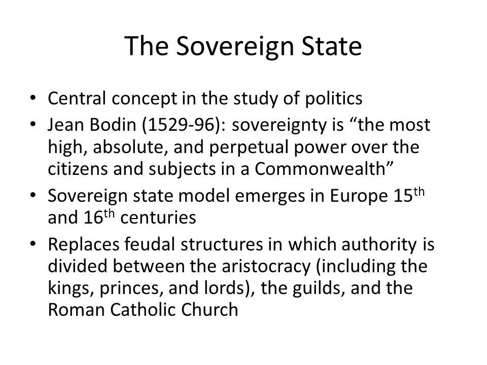 Chapter 1 Politics and the State. The Sovereign State Central concept in  the study of politics Jean Bodin ( ): sovereignty is “the most high,  absolute, - ppt download