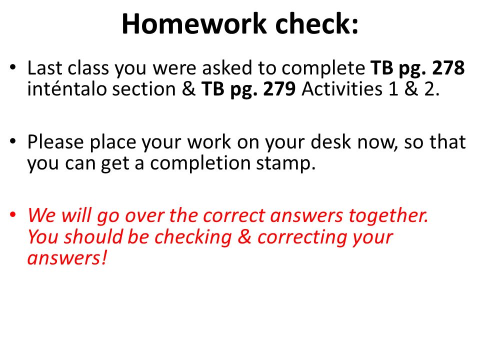 Homework check: Last class you were asked to complete TB pg.