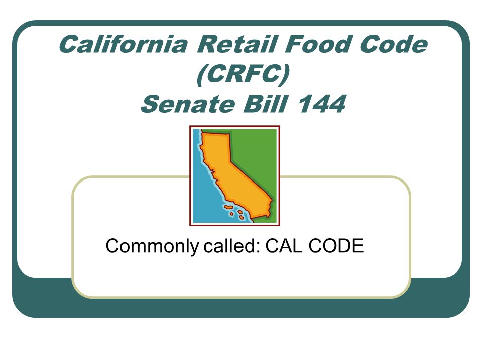 California Retail Food Code (CRFC) Senate Bill 144 Commonly called CAL