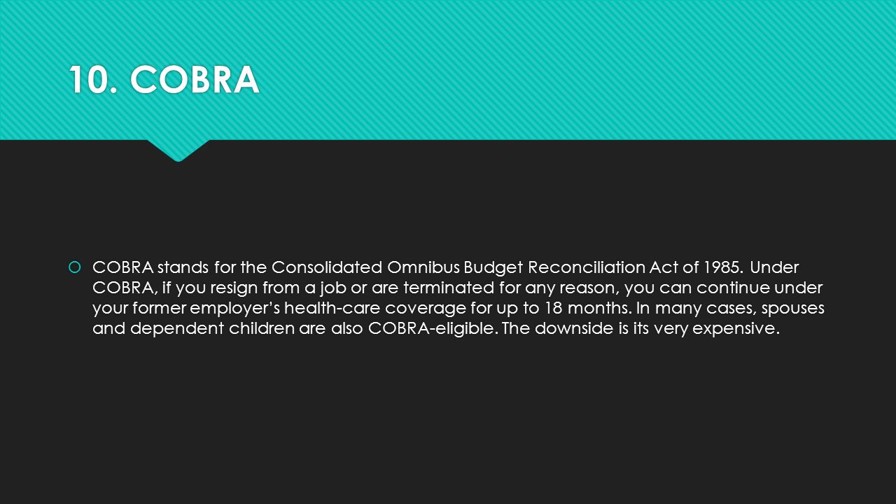 10. COBRA  COBRA stands for the Consolidated Omnibus Budget Reconciliation Act of