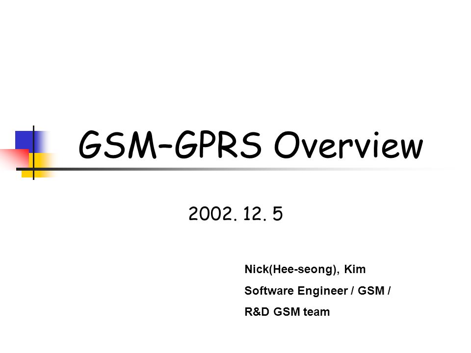 Nick(Hee-seong), Kim Software Engineer / GSM / R&D GSM team GSM–GPRS Overview