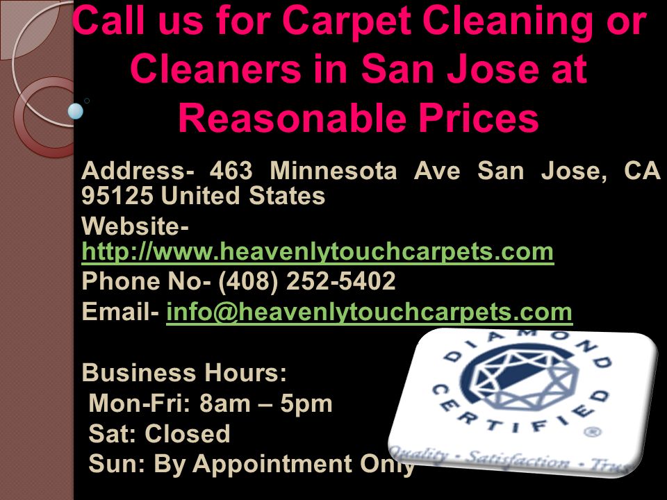 Call us for Carpet Cleaning or Cleaners in San Jose at Reasonable Prices Address- 463 Minnesota Ave San Jose, CA United States Website-     Phone No- (408) Business Hours: Mon-Fri: 8am – 5pm Sat: Closed Sun: By Appointment Only
