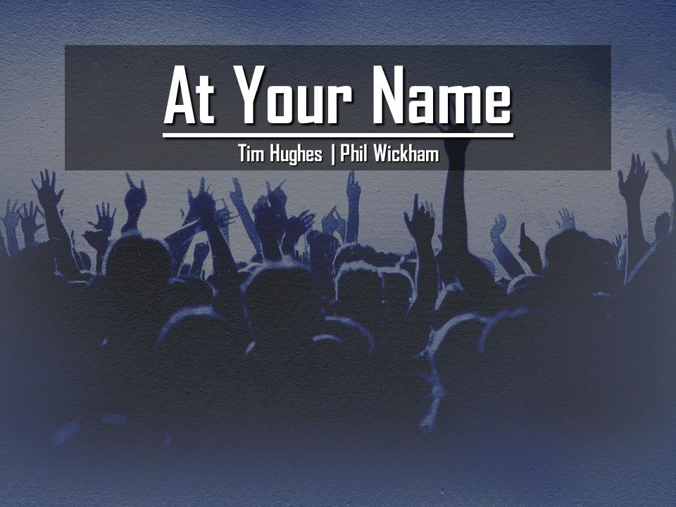 God S Mission Our Mission At Your Name Tim Hughes Phil Wickham Ppt Download God S Mission Our Mission At Your Name Tim Hughes Phil Wickham Ppt Download