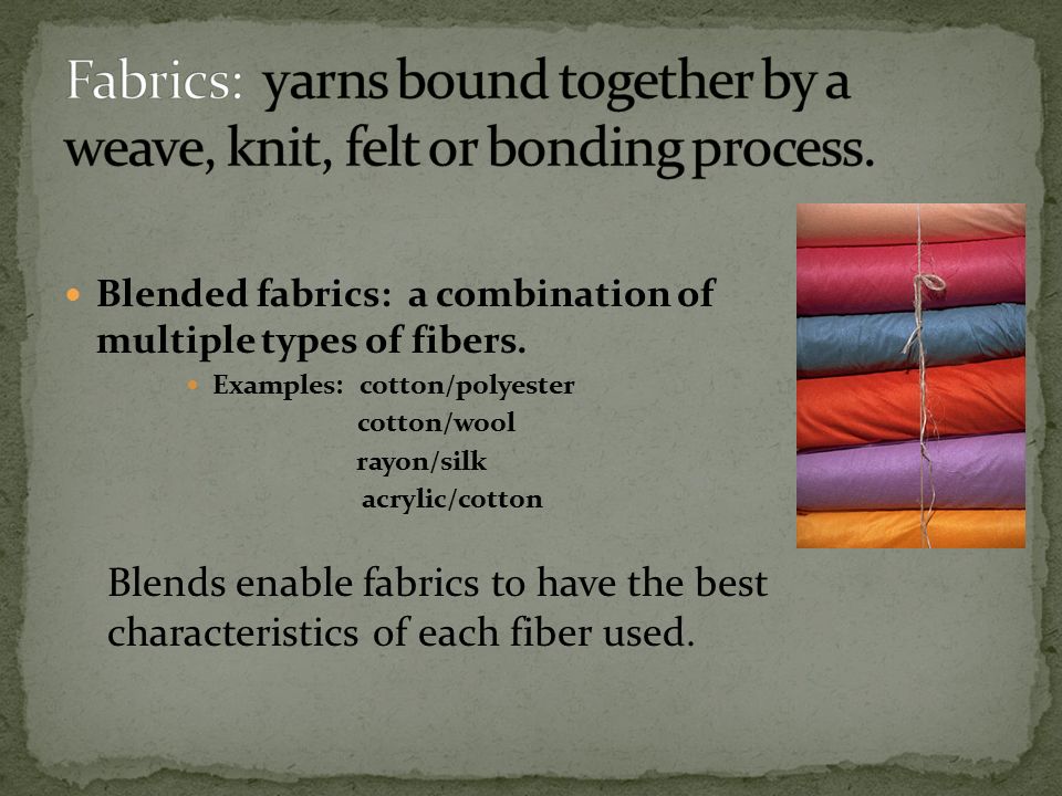 Blended fabrics: a combination of multiple types of fibers.