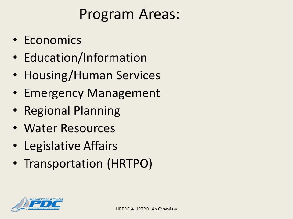 Program Areas: Economics Education/Information Housing/Human Services Emergency Management Regional Planning Water Resources Legislative Affairs Transportation (HRTPO) HRPDC & HRTPO: An Overview