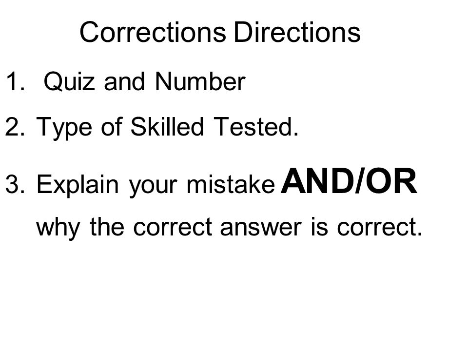 Corrections Directions 1. Quiz and Number 2.Type of Skilled Tested.