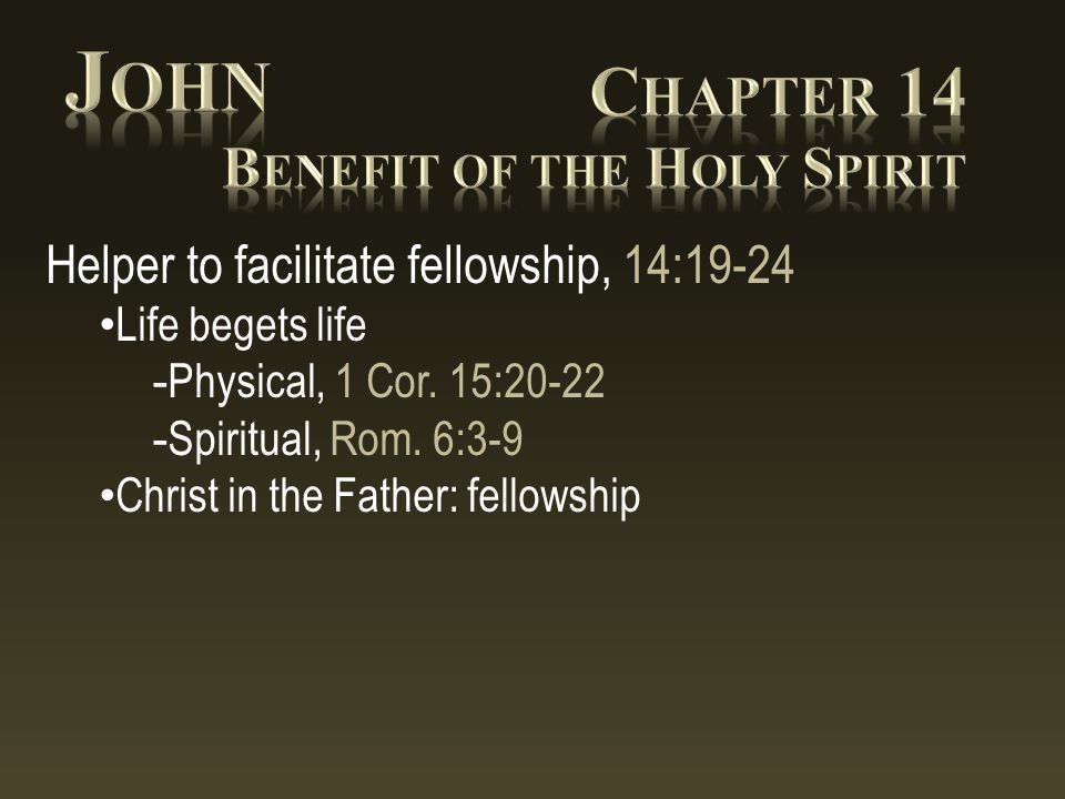 Helper to facilitate fellowship, 14:19-24 Life begets life ­ Physical, 1 Cor.