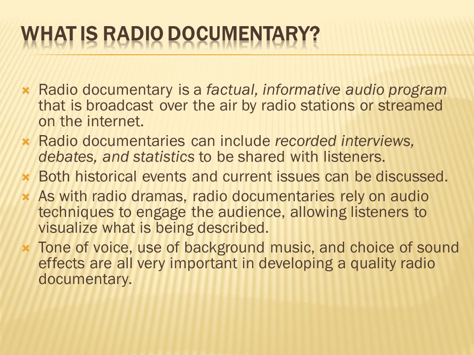 Radio documentary is a factual, informative audio program that is broadcast  over the air by radio stations or streamed on the internet.  Radio  documentaries. - ppt download