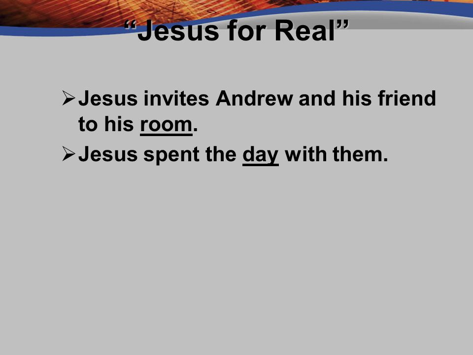 Jesus for Real  Jesus invites Andrew and his friend to his room.