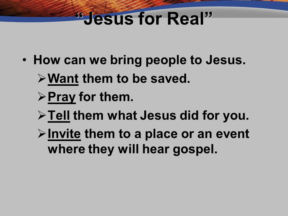 Jesus for Real How can we bring people to Jesus.How can we bring people to Jesus.