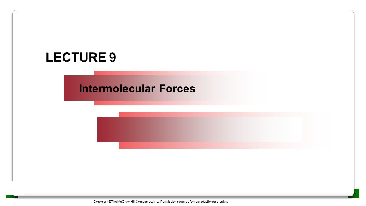 LECTURE 9 Intermolecular Forces Copyright ©The McGraw-Hill Companies, Inc.