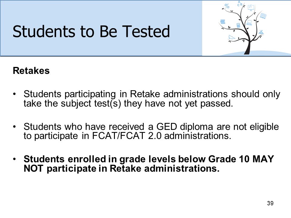 Students to Be Tested Retakes Students participating in Retake administrations should only take the subject test(s) they have not yet passed.