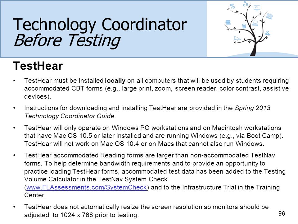 Technology Coordinator Before Testing TestHear TestHear must be installed locally on all computers that will be used by students requiring accommodated CBT forms (e.g., large print, zoom, screen reader, color contrast, assistive devices).