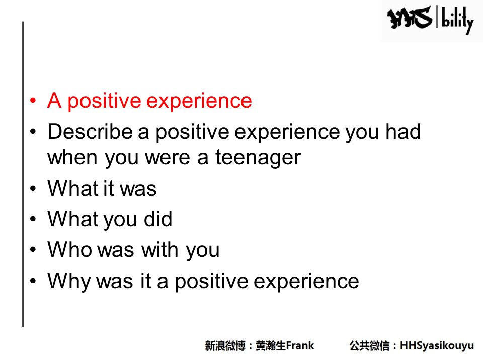 A positive experience Describe a positive experience you had when you were a teenager What it was What you did Who was with you Why was it a positive experience