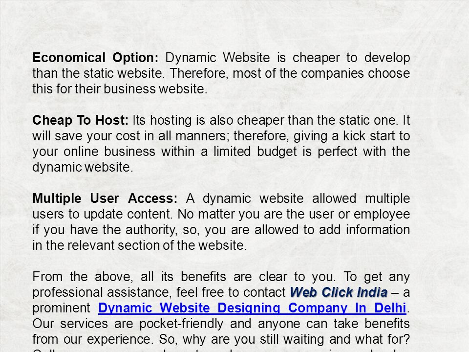 Economical Option: Dynamic Website is cheaper to develop than the static website.